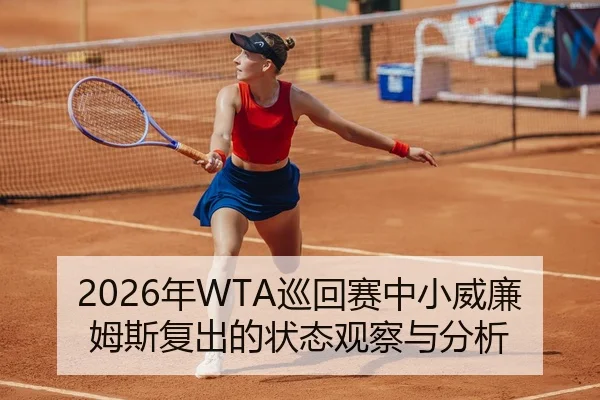 2026年WTA巡回赛中小威廉姆斯复出的状态观察与分析